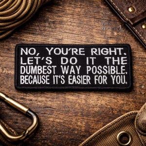 No You're Right Let's Do It the Dumbest Possible Way Patch/Iron-On Patch/Sarcastic Humor/Embroidered Sew-On Applique for Clothing Jacket