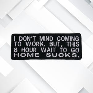 I Don&#39;t Mind Going To Work but the 8 Hour Wait Sucks Embroidered Patch Iron-On Badge Tag Applique Jeans Vest Jacket Clothing Funny Humor