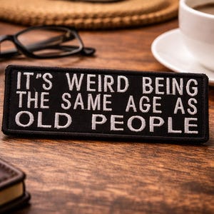 It's Weird Being the Same Age As Old People Patch/Iron-On Patch//Funny & Sarcastic/Embroidered Sew On Applique for Clothing Vest/Jacket Hats