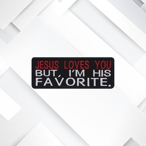 Jesus Loves You But I&#39;m His Favorite - Embroidered Iron-On/Sew-On Funny Sarcastic, Edgy Humor Appliqué for Clothing, Vests, Bags, & Gifts
