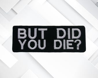 Iron-On But Did You Die? Patch/Embroidered Applique for Vest & Jacket/Clothing/Backpack/Funny Sayings Patch/Sarcastic Patch/Dark Humor Gift