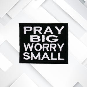 Pray Big Worry Small Patch – Embroidered Iron-On/Sew-On Uplifting, Christian Faith Appliqué for Jackets, Bags, Bible Covers, Gifts & Clothes