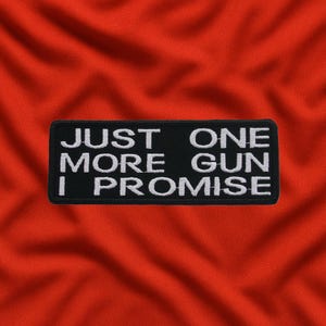 Just One More Gun I Promise Patch/Iron-On Patch/Funny Sayings/Sarcastic Humor/Embroidered DIY Sew-On Applique for Clothing, Vest/Jacket, Bag