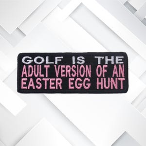 Golf Is The Adult Version Of An Easter Egg Hunt Embroidered Patch Iron On / Sew On Custom Name Badge Emblem for Vest Jacket Clothing / Funny