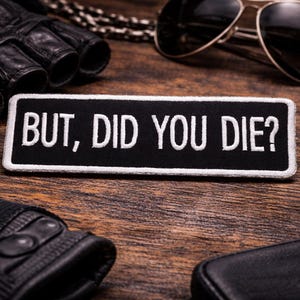 But Did You Die? Patch/Iron-On Patch/Sarcastic Funny Sayings/Dark Humor Gift/Embroidered Sew-On Applique for Clothing, Vest/Jacket, Backpack
