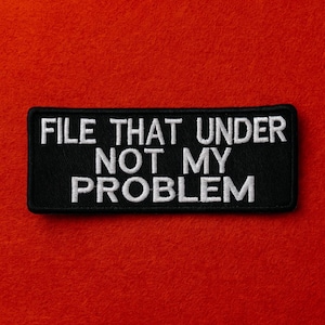 File That Under Not My Problem Patch/Iron-On Patch/Sarcastic Patch/Funny Humor Patch/Embroidered Sew-On Applique for Jacket/Clothes/Backpack