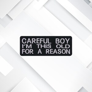 Careful Boy I'm This Old for a Reason Patch – Funny Embroidered Iron-On Sew-On Humor Gag Gift Appliqué for Jackets, Vests, Bags & Clothing