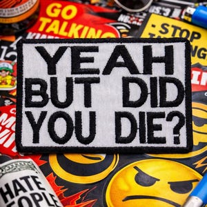 Yeah But Did You Die? Patch/Iron-On Patch/Sarcastic & Funny/Dark Humor/Embroidered Sew-On Applique for Clothing, Vest/Jacket, Hats, Backpack