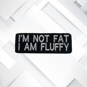 I&#39;m Not Fat I am Fluffy - Embroidered Patch Iron / Sew-On / Hook Decorative Badge Applique Funny DIY For Jackets, Shirts, Hats, Backpacks