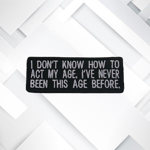 I Don&#39;t Know How To Act My Age Embroidered Patch Iron-On/Sew-On Funny Badge Name Tag Decorative Applique for Vest Jacket Jeans Clothing Gear