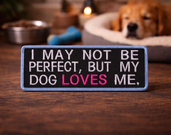 I May Not Be Perfect But My Dog Loves Me Patch/Iron-On Patch/Funny Family Pet Gift/Embroidered Sew-on Applique for Clothing Vest/Jacket Hats