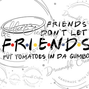 May include: Black and white graphic design with a pot of gumbo and the text "Friends don't let friends put tomatoes in da gumbo". The text is in a bold, handwritten font with red, blue, and yellow dots.
