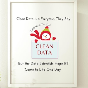 May include: A white framed poster with a cartoon snowman holding a sign that says "CLEAN DATA". The text on the poster reads "Clean Data is a Fairytale, They Say 'Catch Me If You Can!' But the Data Scientists Hope It'll Come to Life One Day."
