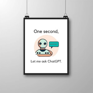 Pode incluir: Um pôster emoldurado com uma borda preta. O pôster apresenta um robô de desenho animado com o texto "One second, Let me ask ChatGPT." O robô é azul claro e laranja, com um balão de fala.