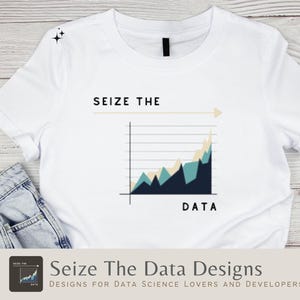 May include: White t-shirt with the text "SEIZE THE DATA" above a graph design in teal, navy, and beige. The shirt also features the text "DATA" below the graph. The bottom of the image shows the text "Seize The Data Designs" and "DESIGNS FOR DATA SCIENCE LOVERS AND DEVELOPERS".