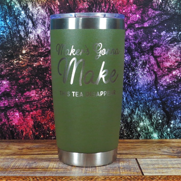 Maker's Gonna Make This Tea Disappear Etched Tumbler - 12oz 16oz 20oz 32oz 30oz Insulated Stainless Steel - Sassy Design