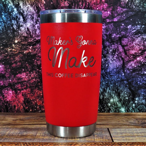 Maker's Gonna Make This Coffee Disappear Etched Tumbler - 12oz 16oz 20oz 32oz 30oz Insulated Stainless Steel - Sassy Design