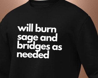 Will Burn Sage And Bridges As Needed Sweatshirt or Hoodie
