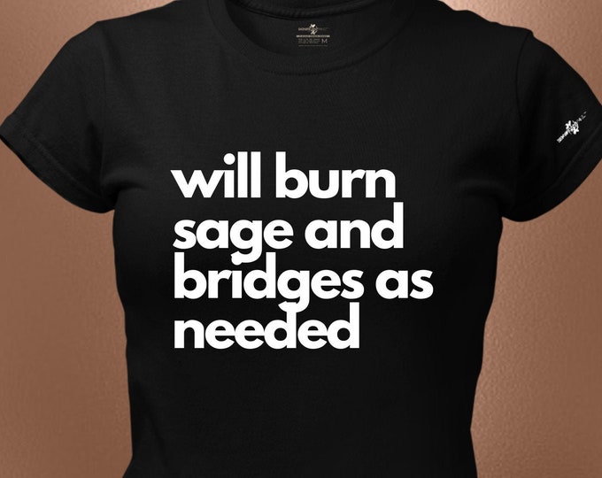 Will Burn Sage And Bridges As Needed T-Shirt – Protective Affirmation Statement Tee