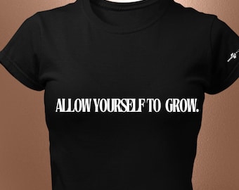 Allow Yourself To Grow T-Shirt - - Summer Tee, Inspirational Tees, Mantras and Affirmation Shirts for Creators - Unisex Shirt