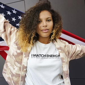 I Match Energy So Go Ahead And Decide How We Got Act Tee - Statement T-Shirts | Spring Tees | Soft Luxe Shirts | Inspirational Shirts