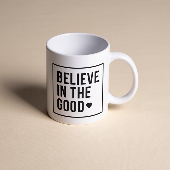 Believe in the Good Mug – Positive Affirmation Coffee Mug