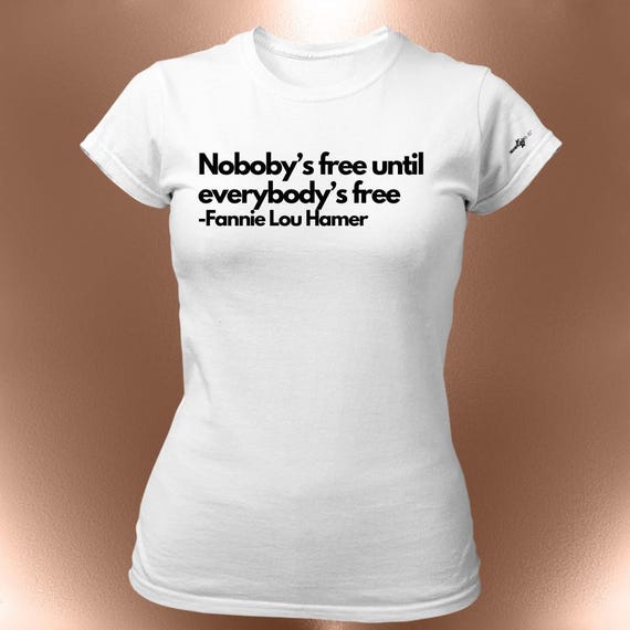 Nobody's Free Until Everybody's Free T-Shirt – Civil Rights Statement Tee | Fannie Lou Hamer Quote