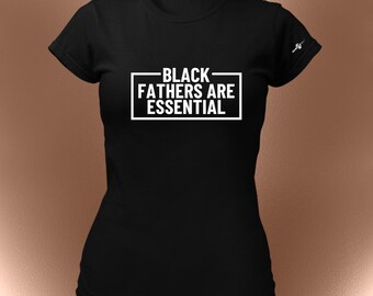 Black Fathers Are Essential Tee - Statement TShirts | Fatherhood | Dads | Black Families | Black Culture