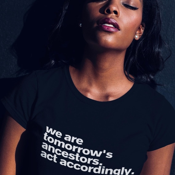 We Are Tomorrow’s Ancestors T-Shirt – Statement | Affirmation Tee
