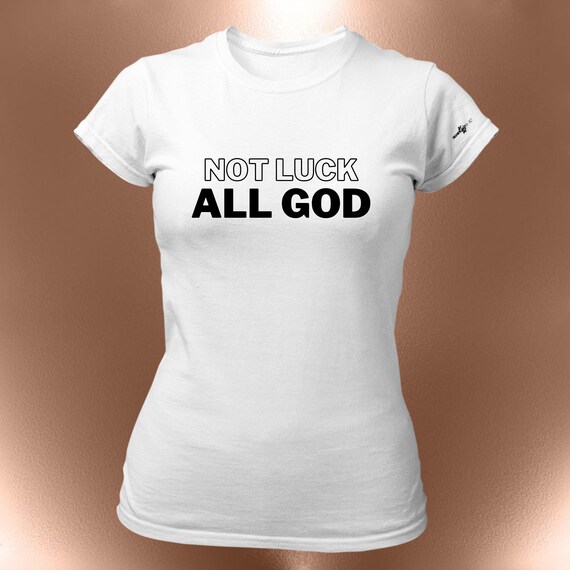 Not Luck All God Statement T-Shirt – Faith Affirmation Tee | Christian Shirt | Blessed Tee