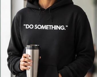 Do Something Hoodie | Inspirational Statement Apparel for Women & Men