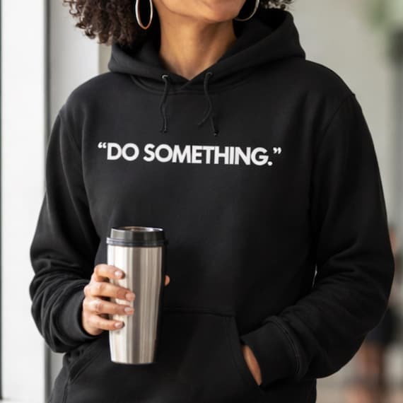 Do Something Hoodie | Inspirational Statement Apparel for Women & Men