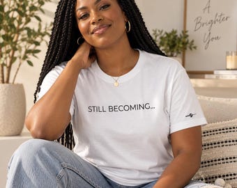 Still Becoming T-Shirt  | Inspirational Graphic Tee | Unisex Affirmation Shirt