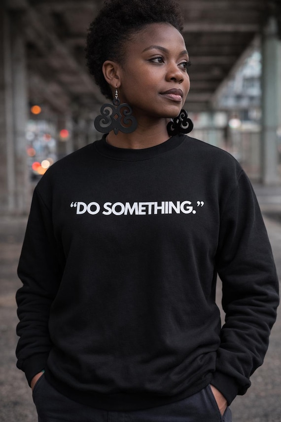 Do Something Sweatshirt | Inspirational Statement Apparel for Women & Men