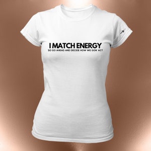 I Match Energy So Go Ahead And Decide How We Got Act TShirt - Black Owned Shop, Fall Shirt, Cute Shirt, Inspirational Shirts, Autumn Shirts