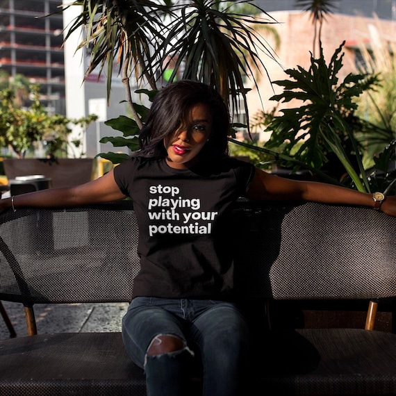 Stop Playing With Your Potential  - Statement Tee Shirt