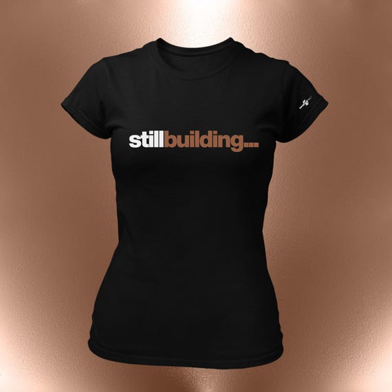 still building... Statement T-Shirt | Motivational Tee for Entrepreneurs, Dreamers & Builders
