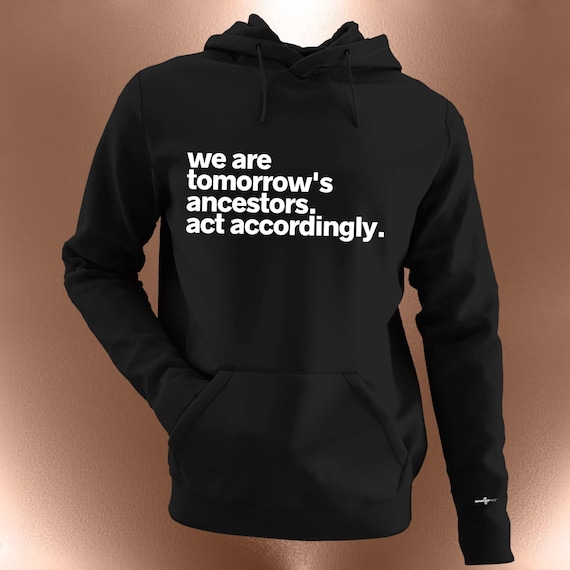We Are Tomorrow's Ancestors Hoodie