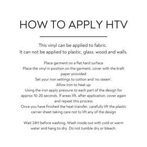 May include: Instructions on how to apply heat transfer vinyl (HTV) to fabric. The instructions include information on the type of fabric, the iron settings, and the time to apply heat. It also includes instructions on how to care for the fabric after applying the HTV.