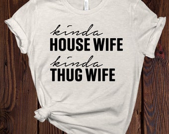 Kinda House Wife Kinda Thug Wife Shirt, Mom Shirt, Wife Shirt, Gift for Wife, Wedding Gift, Gansta Wife Shirt, Happy Wife Happy Life