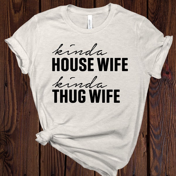 Kinda House Wife Kinda Thug Wife Shirt, Mom Shirt, Wife Shirt, Gift for Wife, Wedding Gift, Gansta Wife Shirt, Happy Wife Happy Life