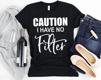 Caution I Have No Filter Shirt, No Filter, Adulting, Adult Humor Shirt, Sarcastic Quote Shirt, Ladies Sarcastic Shirt