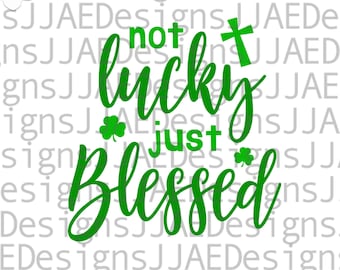 Not Lucky just Blessed svg | st patricks day svg | cut file for cricut and silhouette | instant download | svg, dxf, png, eps, jpg