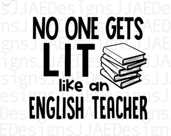 No One gets LIT like an English Teacher svg, Teacher Life svg, Teacher Shirt svg, Teacher svg, Back to School svg, dxf png eps jpg