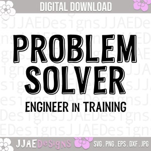 May include: Black and white graphic design with the text "PROBLEM SOLVER ENGINEER IN TRAINING".