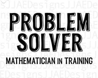 May include: Black and white graphic design with the text "PROBLEM SOLVER MATHEMATICIAN IN TRAINING".