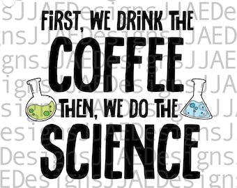 May include: A digital download graphic with the text "FIRST, WE DRINK THE COFFEE, THEN, WE DO THE SCIENCE" in bold black letters. The design includes illustrations of lab flasks with green and blue liquids. The words "DIGITAL DOWNLOAD" are at the top.