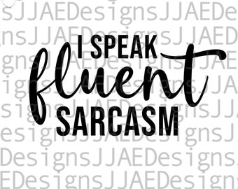 I Speak Fluent Sarcasm svg| funny quote svg | funny sayings svg | sarcasm svg | sarcastic svg |  eps, dxf, png, jpg INSTANT DOWNLOAD