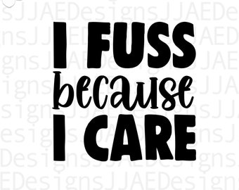 I fuss because I care svg, Mother svg, funny mom svg, mom life svg mommy svg, Mothers Day svg, dxf, png, eps, jpg, instant download cut file