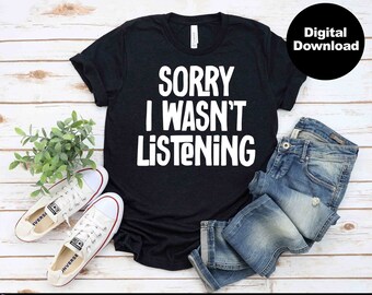 Sarcasm svg | Sorry I wasn't Listening  svg | funny sayings svg | sarcasm svg | sarcastic shirt svg |  eps, dxf, png, jpg INSTANT DOWNLOAD